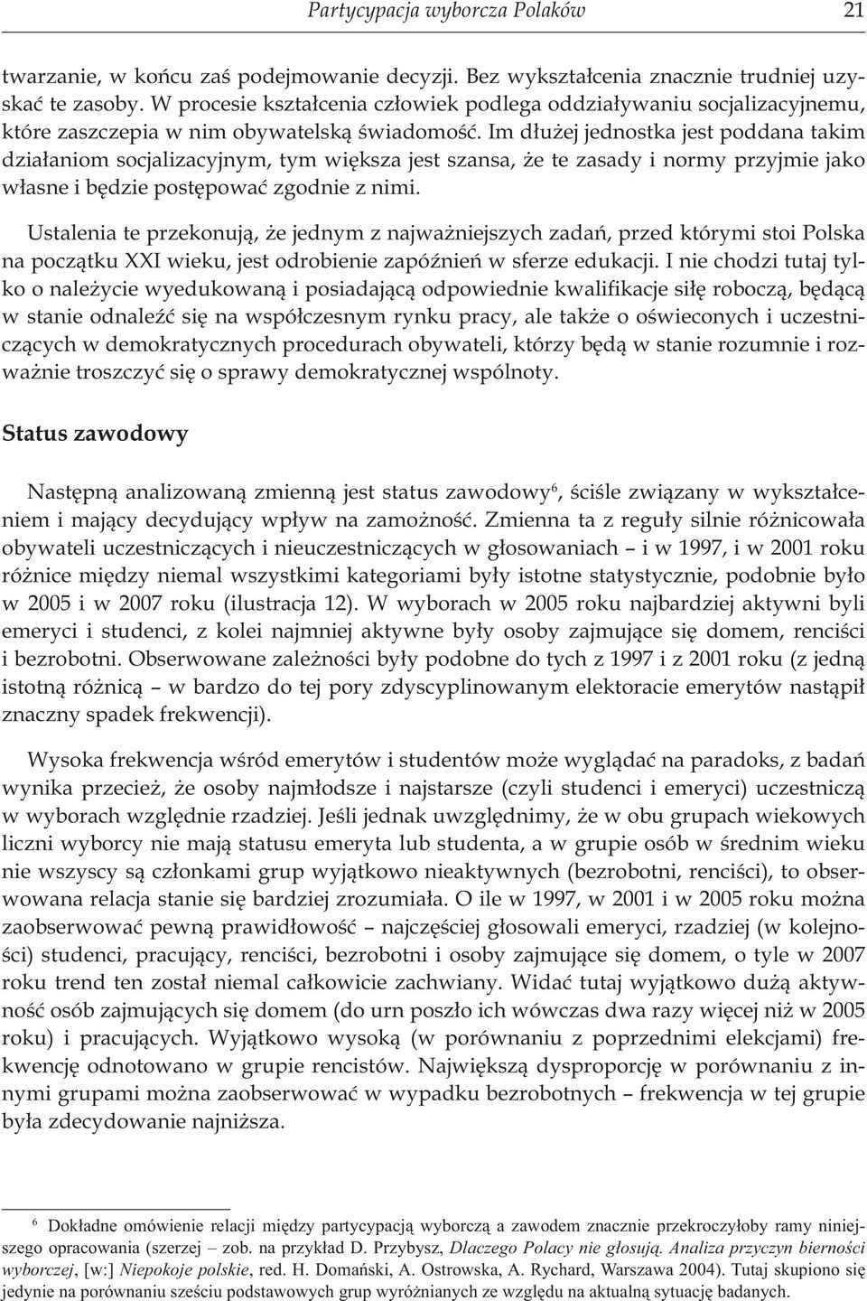 Im dłużej jednostka jest poddana takim działaniom socjalizacyjnym, tym większa jest szansa, że te zasady i normy przyjmie jako własne i będzie postępować zgodnie z nimi.