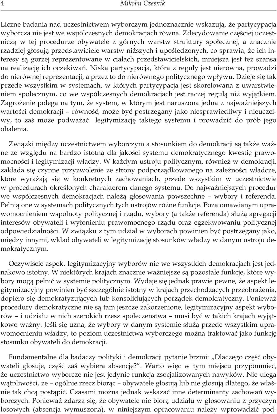 interesy są gorzej reprezentowane w ciałach przedstawicielskich, mniejsza jest też szansa na realizację ich oczekiwań.