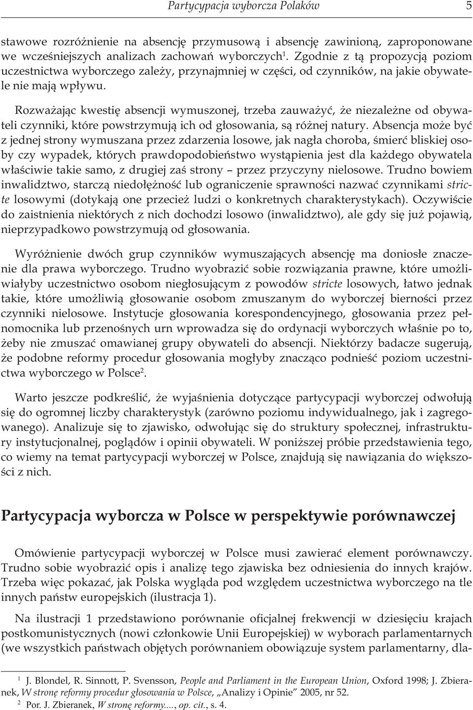 Rozważając kwestię absencji wymuszonej, trzeba zauważyć, że niezależne od obywateli czynniki, które powstrzymują ich od głosowania, są różnej natury.