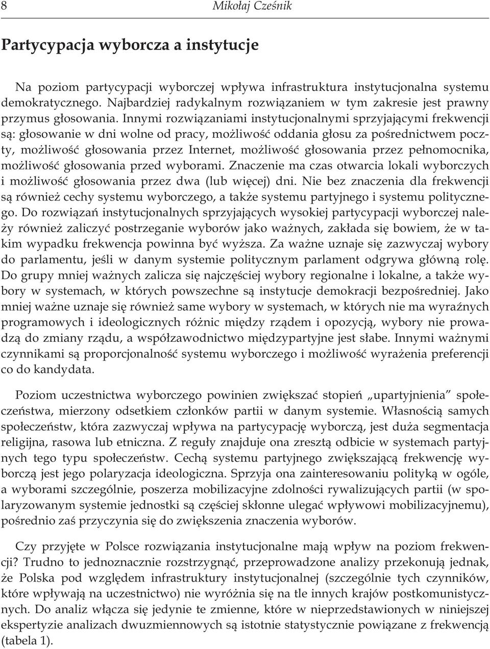 Innymi rozwiązaniami instytucjonalnymi sprzyjającymi frekwencji są: głosowanie w dni wolne od pracy, możliwość oddania głosu za pośrednictwem poczty, możliwość głosowania przez Internet, możliwość