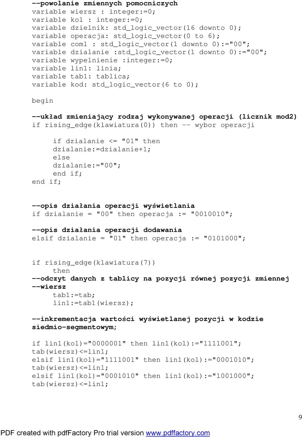 std_logic_vector(6 to 0); begin --układ zmieniający rodzaj wykonywanej operacji (licznik mod2) if rising_edge(klawiatura(0)) then -- wybor operacji if dzialanie <= "01" then dzialanie:=dzialanie+1;