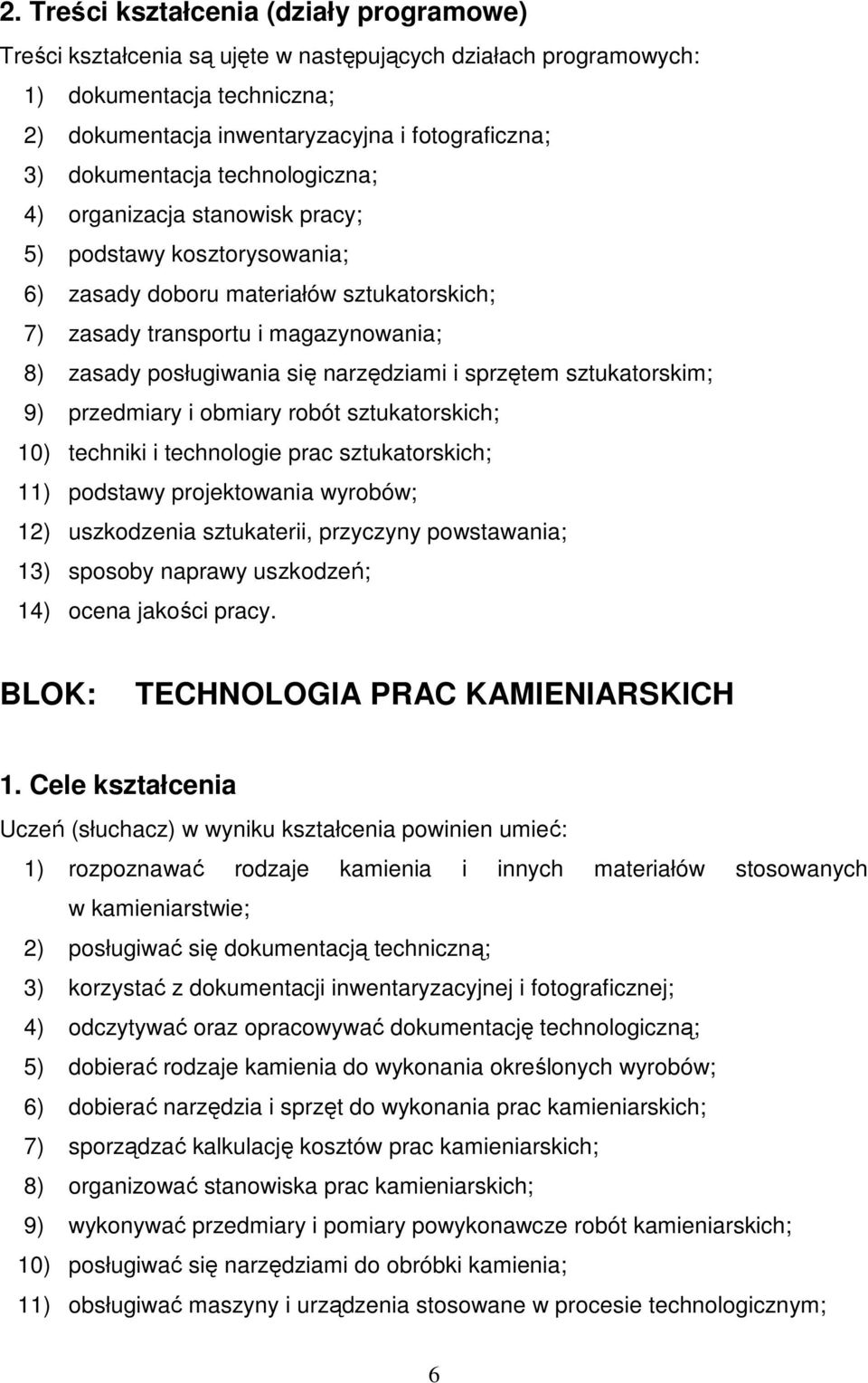 narzędziami i sprzętem sztukatorskim; 9) przedmiary i obmiary robót sztukatorskich; 10) techniki i technologie prac sztukatorskich; 11) podstawy projektowania wyrobów; 12) uszkodzenia sztukaterii,