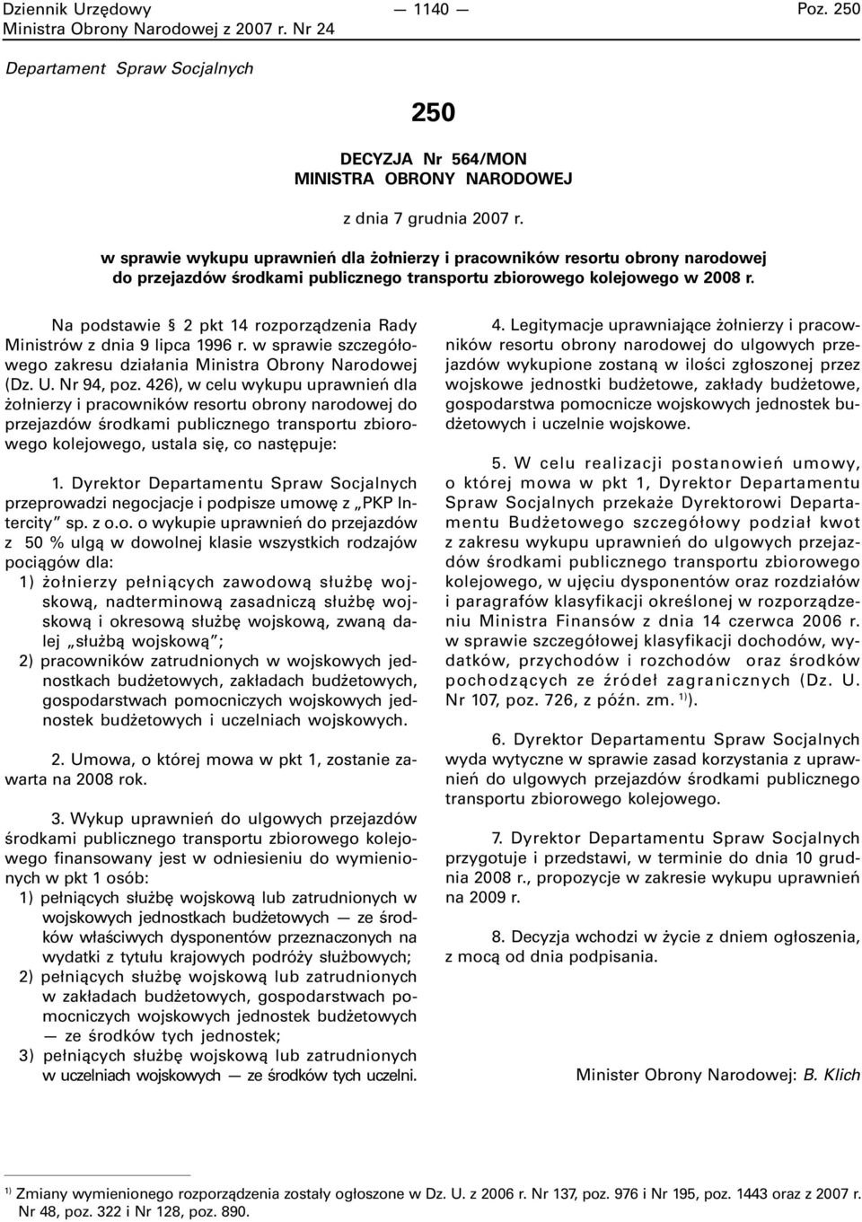 Na podstawie 2 pkt 14 rozporządzenia Rady Ministrów z dnia 9 lipca 1996 r. w sprawie szczegółowego zakresu działania Ministra Obrony Narodowej (Dz. U. Nr 94, poz.