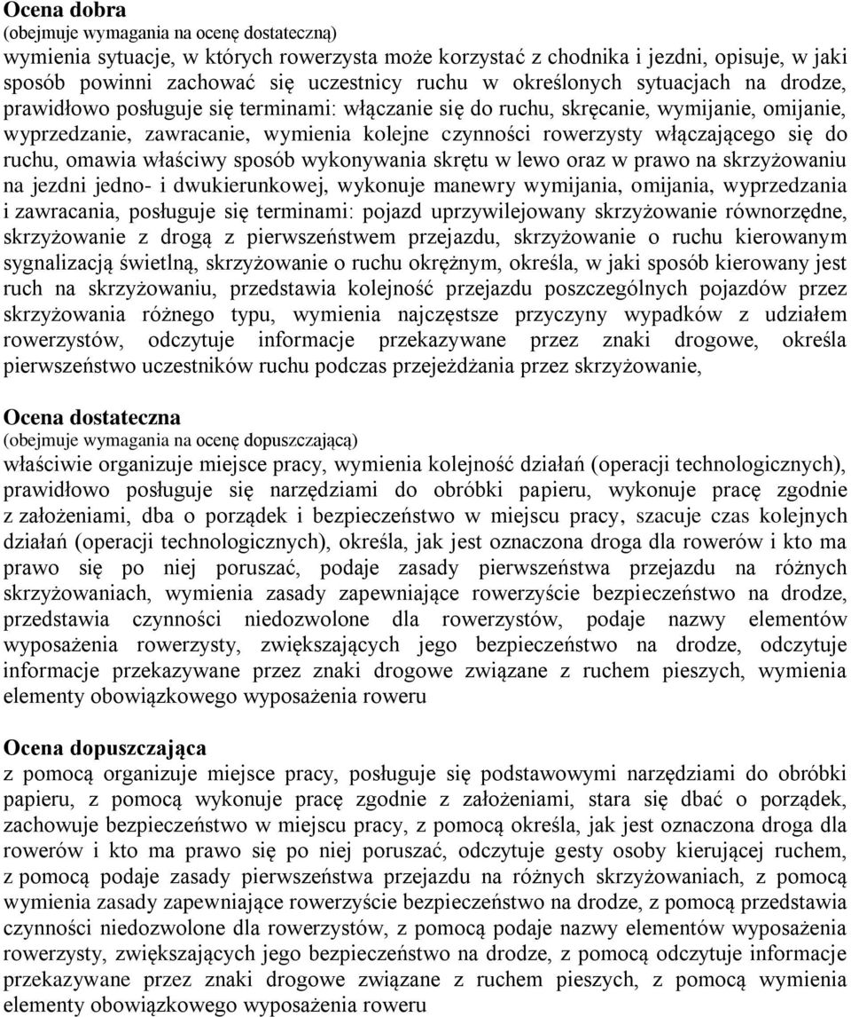 wykonywania skrętu w lewo oraz w prawo na skrzyżowaniu na jezdni jedno- i dwukierunkowej, wykonuje manewry wymijania, omijania, wyprzedzania i zawracania, posługuje się terminami: pojazd