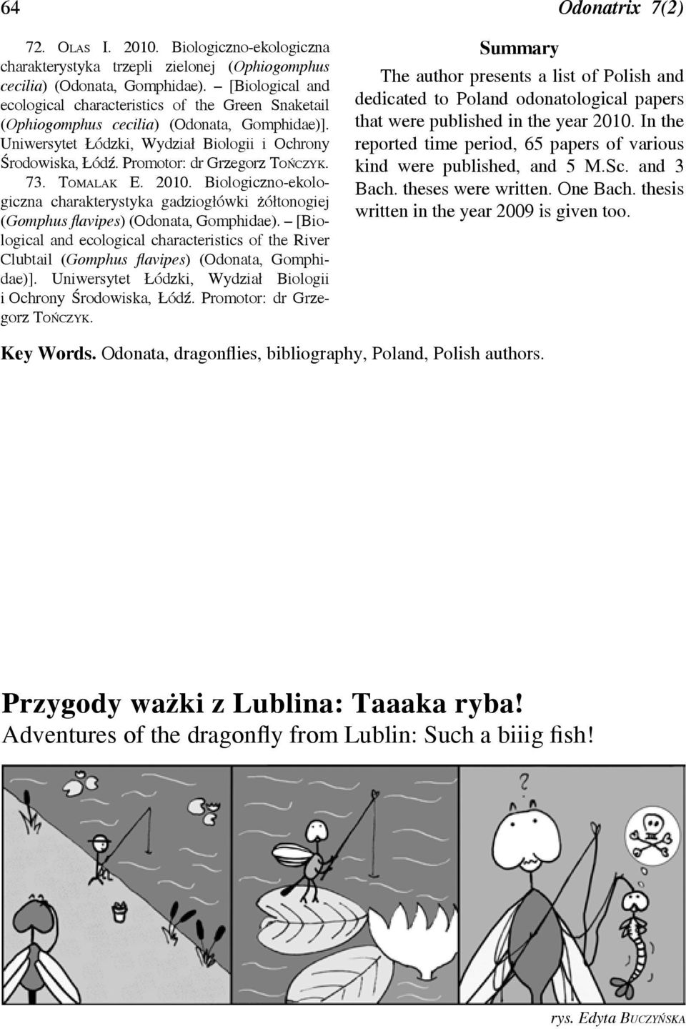 Promotor: dr Grzegorz Tończyk. 73. Tomalak E. 2010. Biologiczno-ekologiczna charakterystyka gadziogłówki żółtonogiej (Gomphus flavipes) (Odonata, Gomphidae).