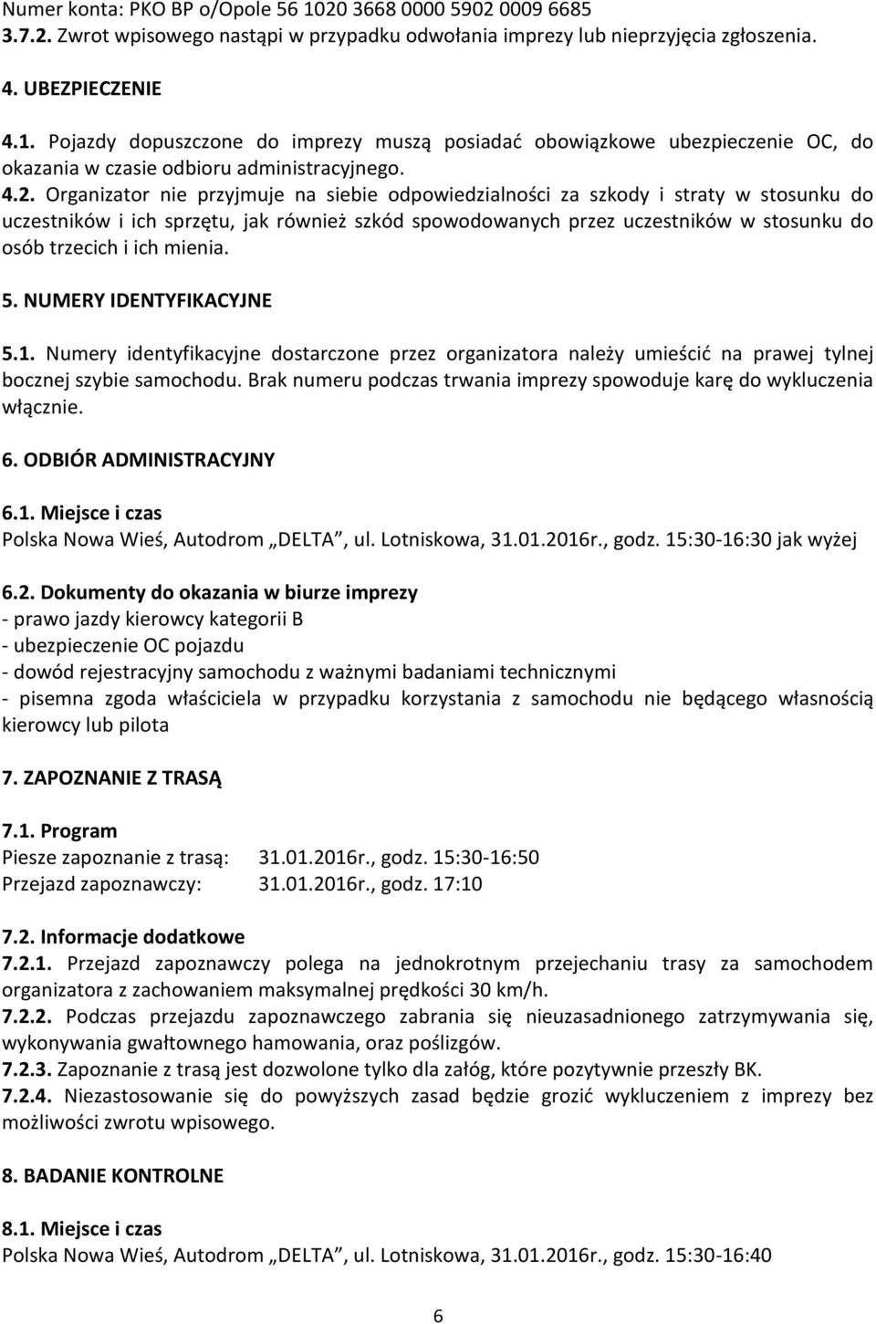 ich mienia. 5. NUMERY IDENTYFIKACYJNE 5.1. Numery identyfikacyjne dostarczone przez organizatora należy umieścić na prawej tylnej bocznej szybie samochodu.