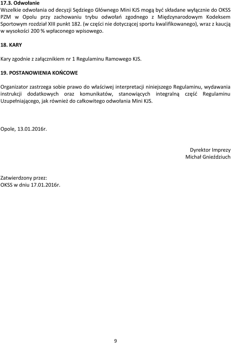 19. POSTANOWIENIA KOŃCOWE Organizator zastrzega sobie prawo do właściwej interpretacji niniejszego Regulaminu, wydawania instrukcji dodatkowych oraz komunikatów, stanowiących integralną