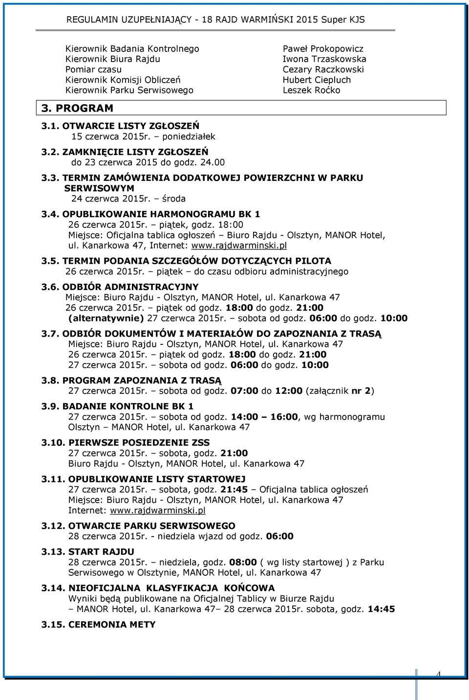 24.00 3.3. TERMIN ZAMÓWIENIA DODATKOWEJ POWIERZCHNI W PARKU SERWISOWYM 24 czerwca 2015r. środa 3.4. OPUBLIKOWANIE HARMONOGRAMU BK 1 26 czerwca 2015r. piątek, godz.