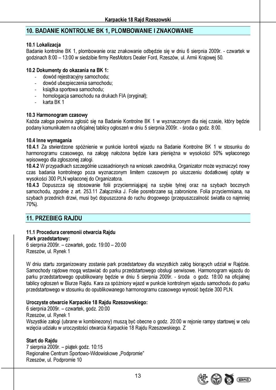 2 Dokumenty do okazania na BK 1: - dowód rejestracyjny samochodu; - dowód ubezpieczenia samochodu; - książka sportowa samochodu; - homologacja samochodu na drukach FIA (oryginał); - karta BK 1 10.