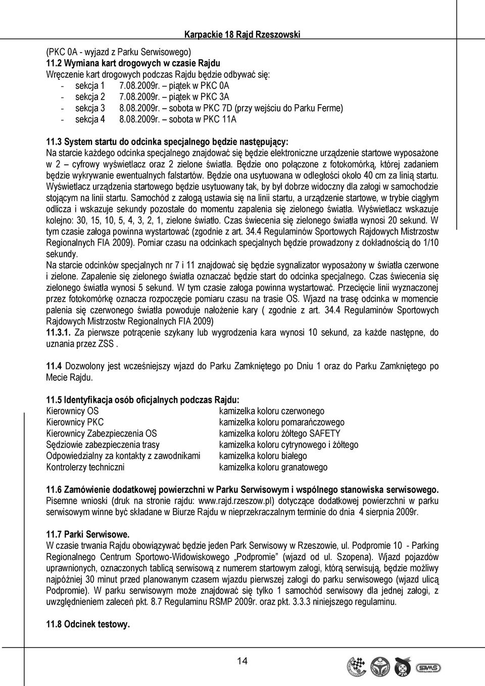 3 System startu do odcinka specjalnego będzie następujący: Na starcie każdego odcinka specjalnego znajdować się będzie elektroniczne urządzenie startowe wyposażone w 2 cyfrowy wyświetlacz oraz 2