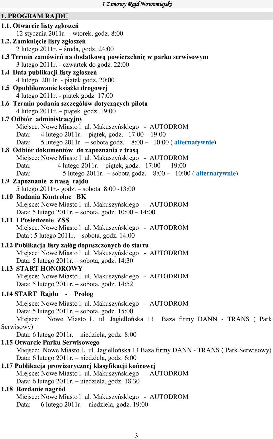 5 Opublikowanie książki drogowej 4 lutego 2011r. - piątek godz. 17:00 1.6 Termin podania szczegółów dotyczących pilota 4 lutego 2011r. piątek godz. 19:00 1.