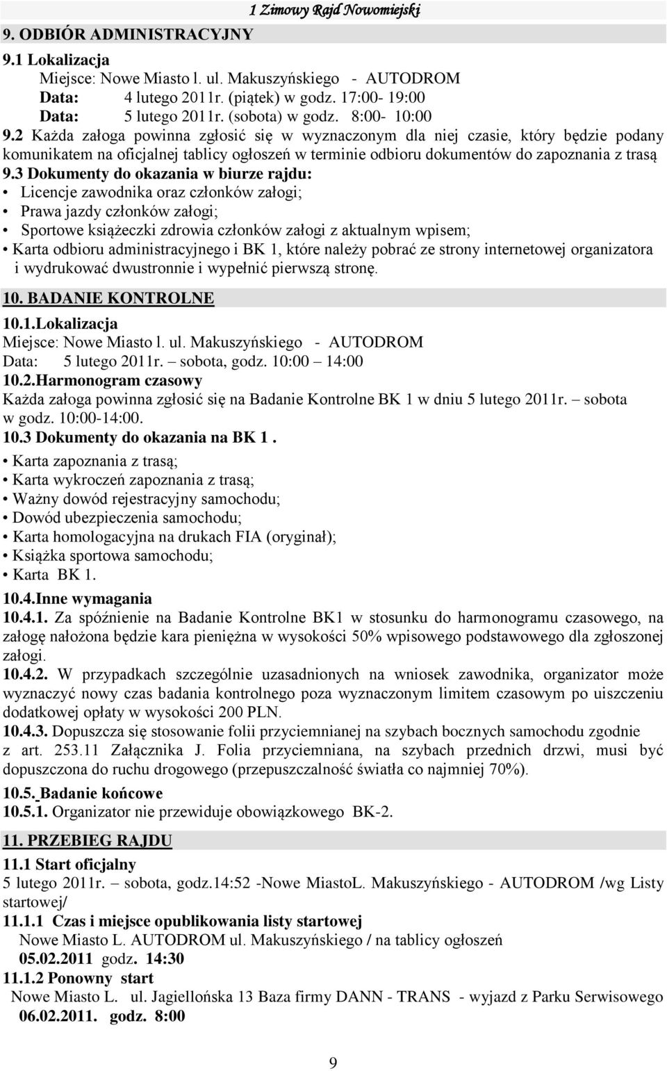 3 Dokumenty do okazania w biurze rajdu: Licencje zawodnika oraz członków załogi; Prawa jazdy członków załogi; Sportowe książeczki zdrowia członków załogi z aktualnym wpisem; Karta odbioru