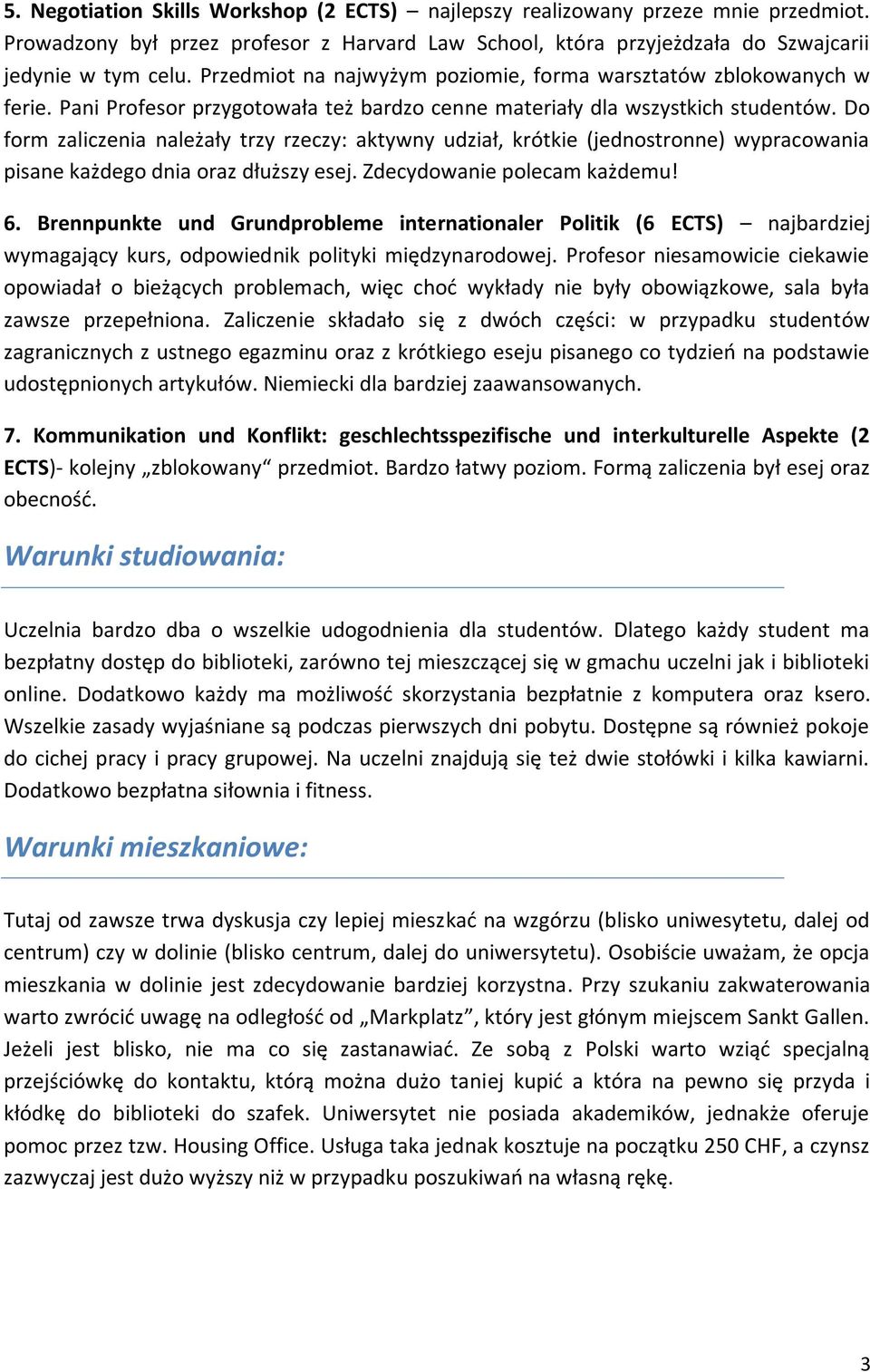 Do form zaliczenia należały trzy rzeczy: aktywny udział, krótkie (jednostronne) wypracowania pisane każdego dnia oraz dłuższy esej. Zdecydowanie polecam każdemu! 6.