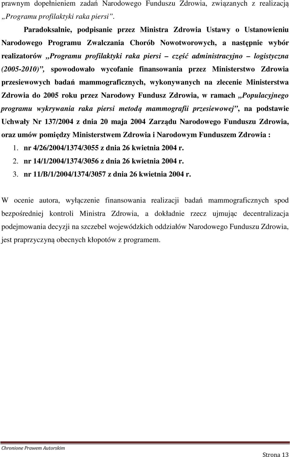 administracyjno logistyczna (2005-2010), spowodowało wycofanie finansowania przez Ministerstwo Zdrowia przesiewowych badań mammograficznych, wykonywanych na zlecenie Ministerstwa Zdrowia do 2005 roku