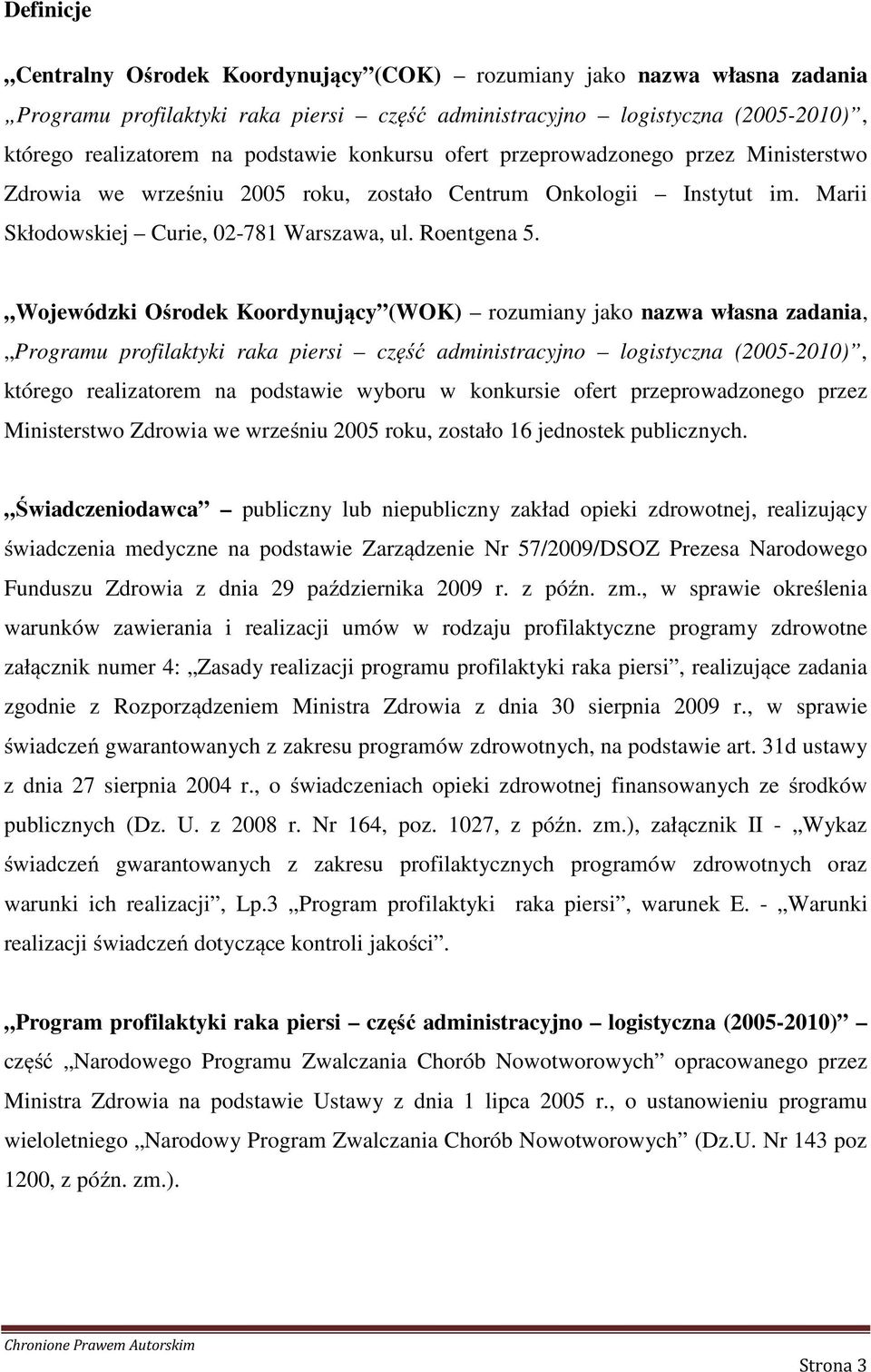 Wojewódzki Ośrodek Koordynujący (WOK) rozumiany jako nazwa własna zadania, Programu profilaktyki raka piersi część administracyjno logistyczna (2005-2010), którego realizatorem na podstawie wyboru w