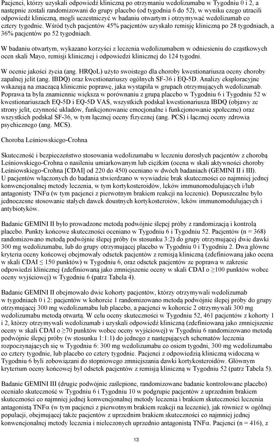 Wśród tych pacjentów 45% pacjentów uzyskało remisję kliniczną po 28 tygodniach, a 36% pacjentów po 52 tygodniach.