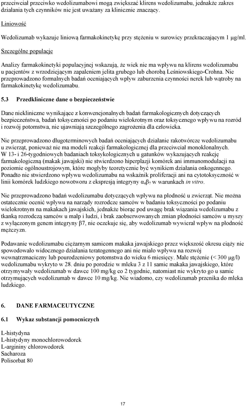 Szczególne populacje Analizy farmakokinetyki populacyjnej wskazują, że wiek nie ma wpływu na klirens wedolizumabu u pacjentów z wrzodziejącym zapaleniem jelita grubego lub chorobą