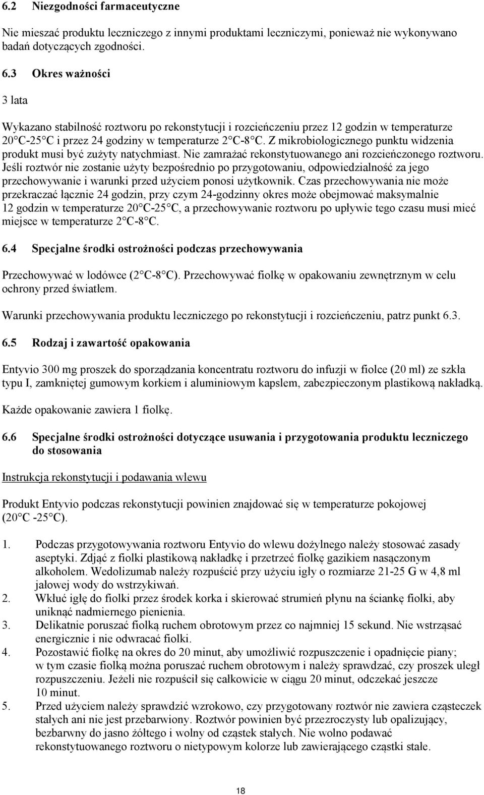 Z mikrobiologicznego punktu widzenia produkt musi być zużyty natychmiast. Nie zamrażać rekonstytuowanego ani rozcieńczonego roztworu.