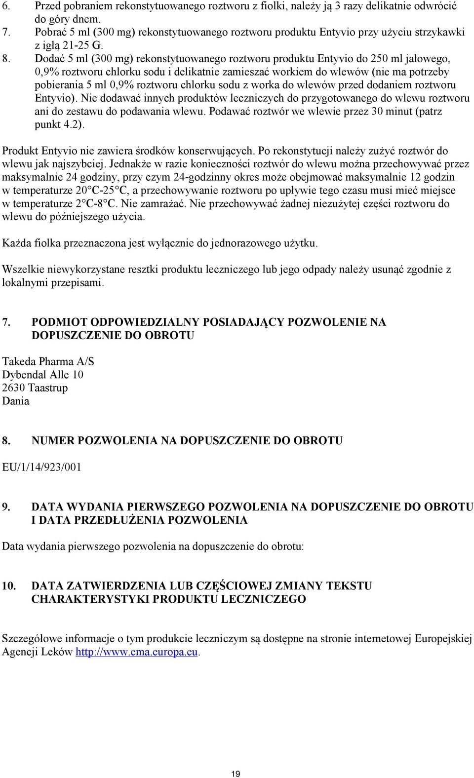 Dodać 5 ml (300 mg) rekonstytuowanego roztworu produktu Entyvio do 250 ml jałowego, 0,9% roztworu chlorku sodu i delikatnie zamieszać workiem do wlewów (nie ma potrzeby pobierania 5 ml 0,9% roztworu