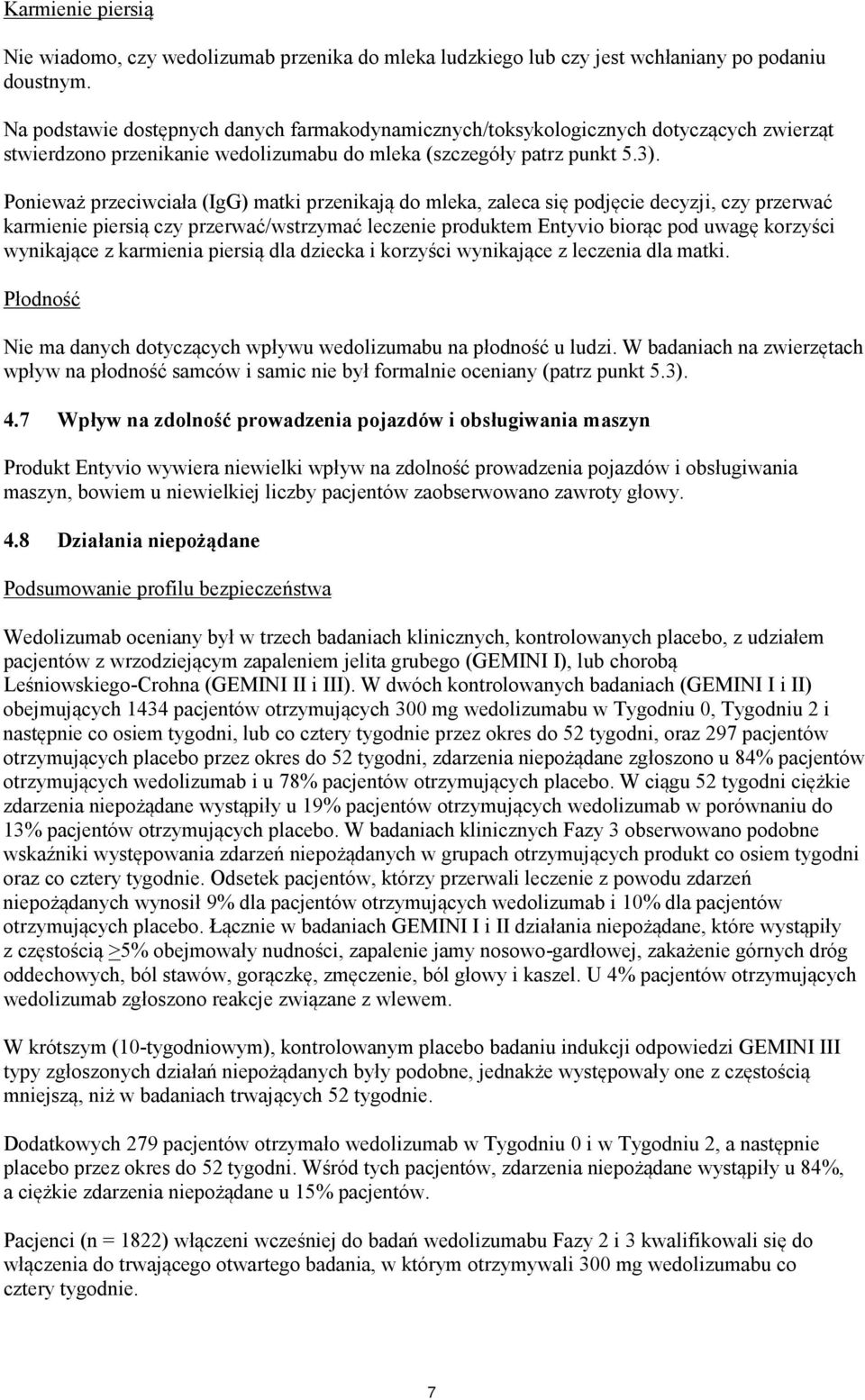 Ponieważ przeciwciała (IgG) matki przenikają do mleka, zaleca się podjęcie decyzji, czy przerwać karmienie piersią czy przerwać/wstrzymać leczenie produktem Entyvio biorąc pod uwagę korzyści