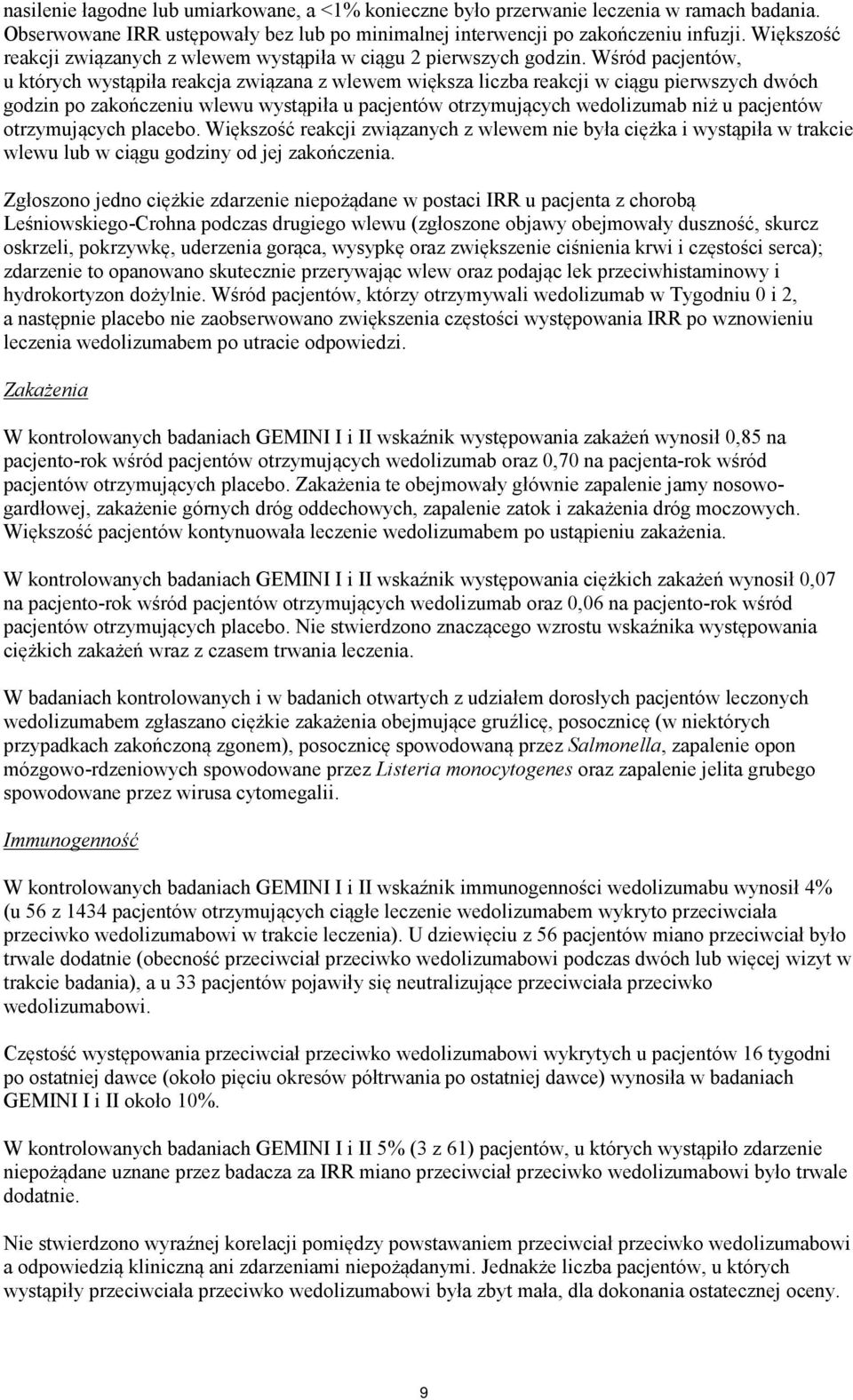 Wśród pacjentów, u których wystąpiła reakcja związana z wlewem większa liczba reakcji w ciągu pierwszych dwóch godzin po zakończeniu wlewu wystąpiła u pacjentów otrzymujących wedolizumab niż u