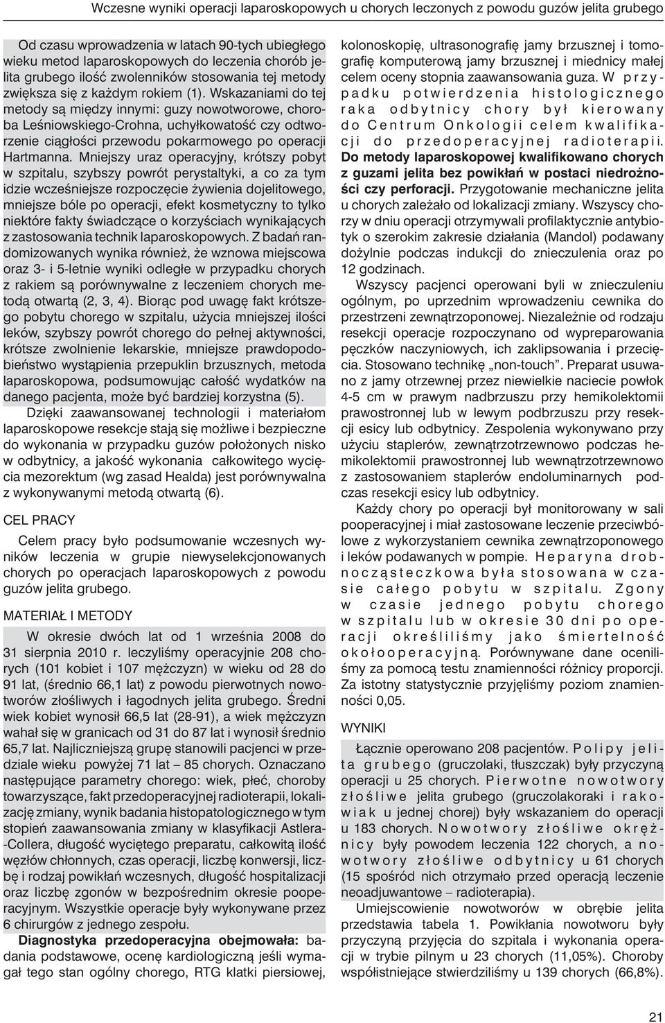 Wskazaniami do tej metody są między innymi: guzy nowotworowe, choroba Leśniowskiego-Crohna, uchyłkowatość czy odtworzenie ciągłości przewodu pokarmowego po operacji Hartmanna.