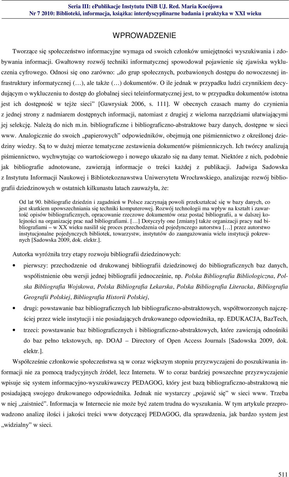 Odnosi się ono zarówno: do grup społecznych, pozbawionych dostępu do nowoczesnej infrastruktury informatycznej ( ), ale także ( ) dokumentów.