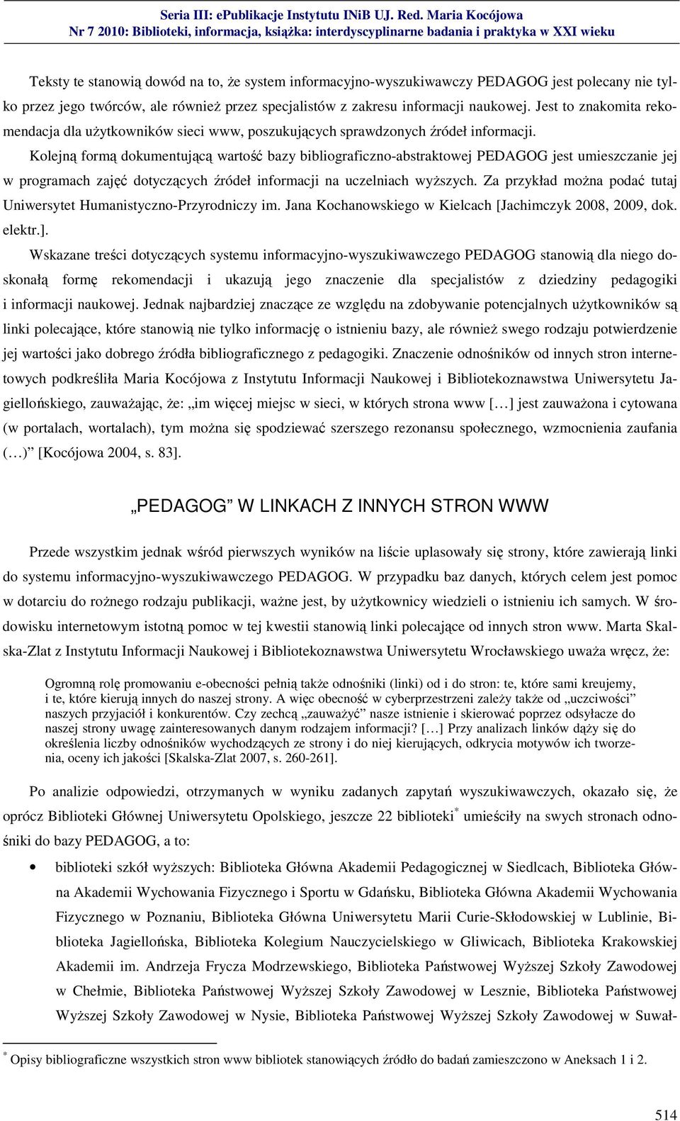 Kolejną formą dokumentującą wartość bazy bibliograficzno-abstraktowej PEDAGOG jest umieszczanie jej w programach zajęć dotyczących źródeł informacji na uczelniach wyższych.