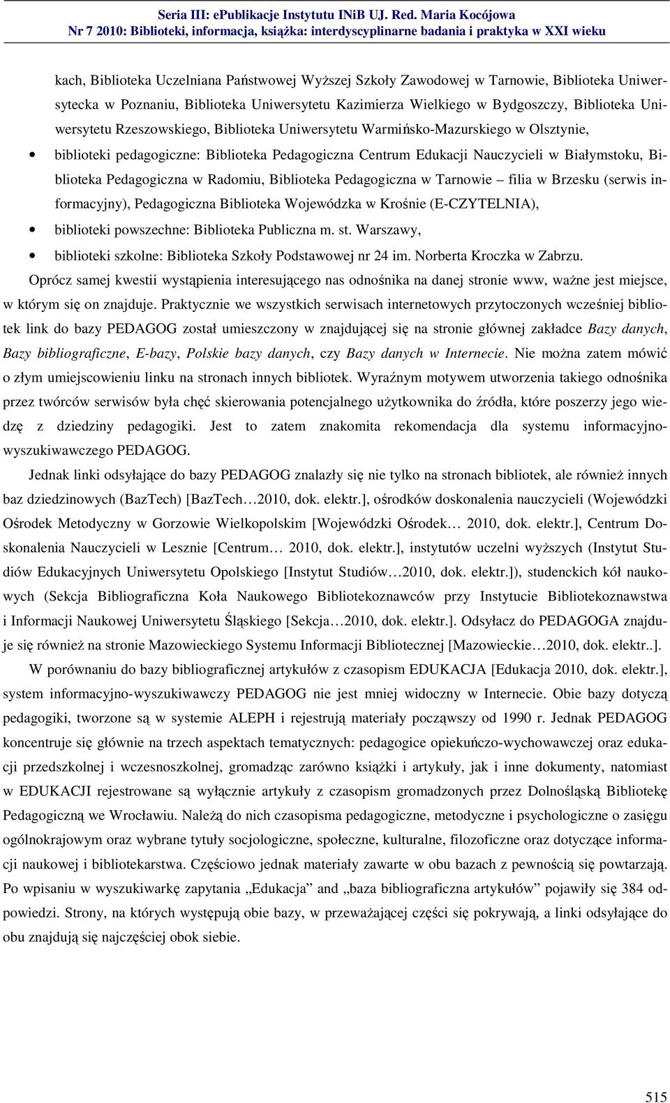 Radomiu, Biblioteka Pedagogiczna w Tarnowie filia w Brzesku (serwis informacyjny), Pedagogiczna Biblioteka Wojewódzka w Krośnie (E-CZYTELNIA), biblioteki powszechne: Biblioteka Publiczna m. st.