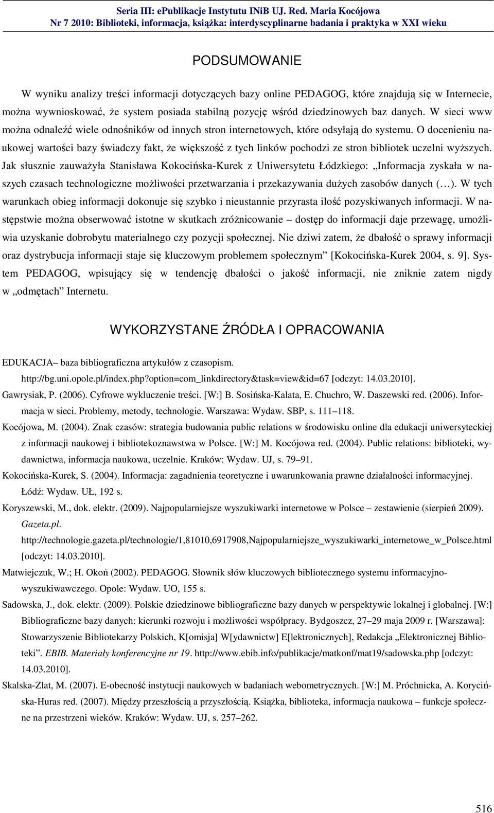 O docenieniu naukowej wartości bazy świadczy fakt, że większość z tych linków pochodzi ze stron bibliotek uczelni wyższych.