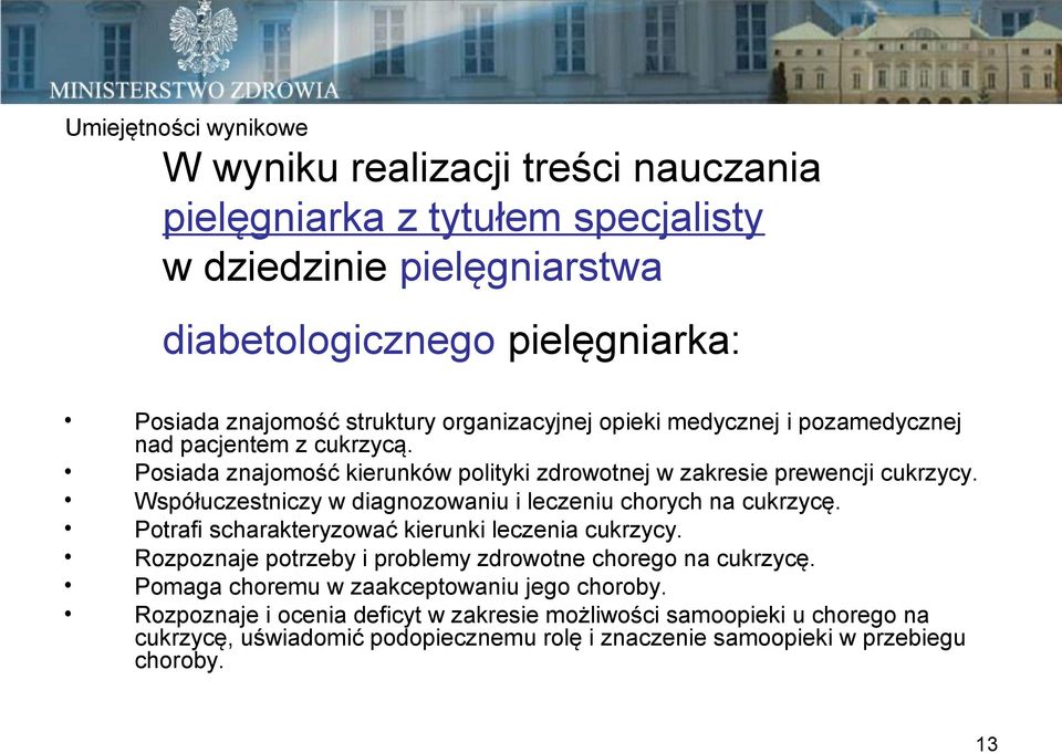 Współuczestniczy w diagnozowaniu i leczeniu chorych na cukrzycę. Potrafi scharakteryzować kierunki leczenia cukrzycy. Rozpoznaje potrzeby i problemy zdrowotne chorego na cukrzycę.