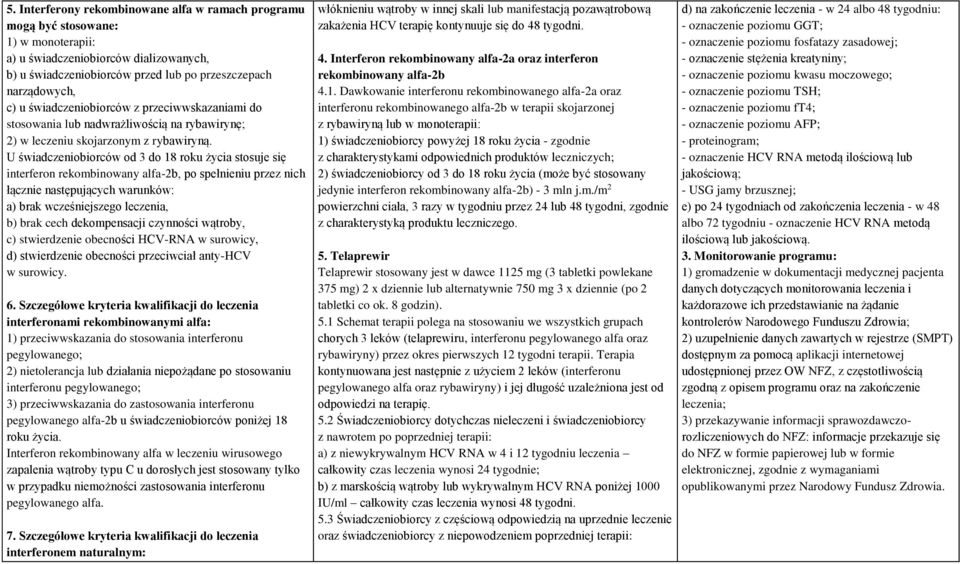 U świadczeniobiorców od 3 do 18 roku życia stosuje się interferon rekombinowany alfa-2b, po spełnieniu przez nich łącznie następujących warunków: a) brak wcześniejszego leczenia, b) brak cech