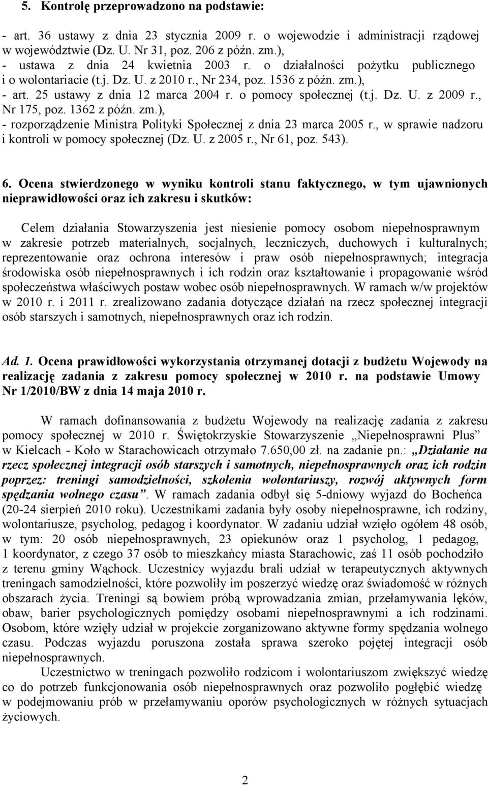 o pomocy społecznej (t.j. Dz. U. z 2009 r., Nr 175, poz. 1362 z późn. zm.), - rozporządzenie Ministra Polityki Społecznej z dnia 23 marca 2005 r., w sprawie nadzoru i kontroli w pomocy społecznej (Dz.