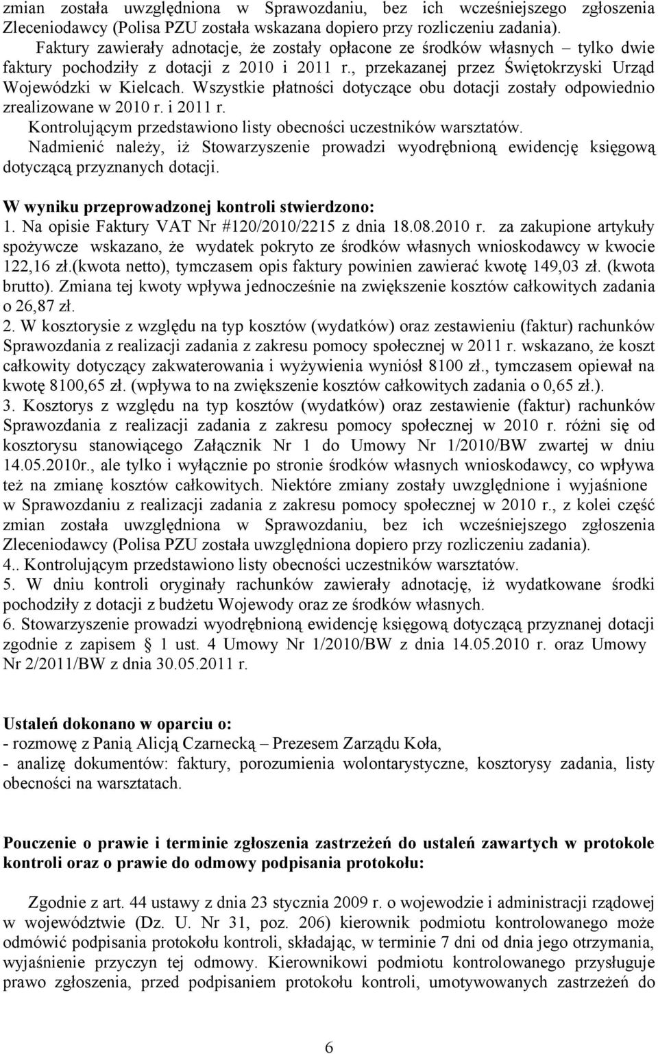 Wszystkie płatności dotyczące obu dotacji zostały odpowiednio zrealizowane w 2010 r. i 2011 r. Kontrolującym przedstawiono listy obecności uczestników warsztatów.