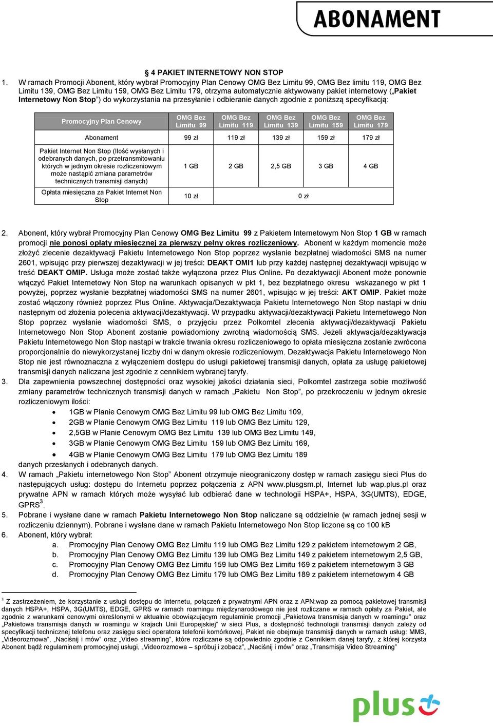 Stop ) do wykorzystania na przesyłanie i odbieranie danych zgodnie z poniższą specyfikacją: Promocyjny Plan Cenowy Limitu 99 Limitu 119 Limitu 139 Limitu 159 Limitu 179 Abonament 99 zł 119 zł 139 zł