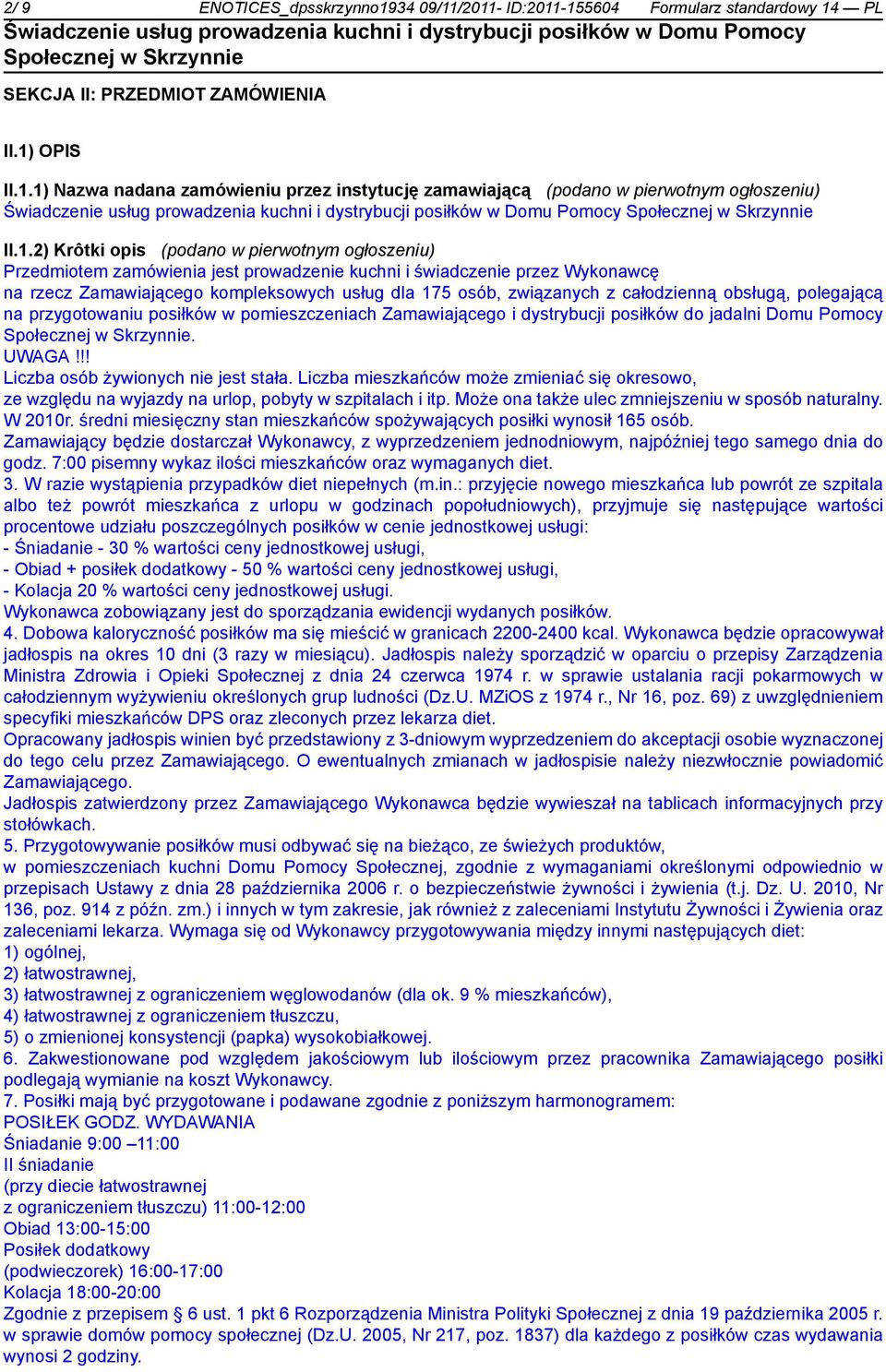 całodzienną obsługą, polegającą na przygotowaniu posiłków w pomieszczeniach Zamawiającego i dystrybucji posiłków do jadalni Domu Pomocy. UWAGA!!! Liczba osób żywionych nie jest stała.