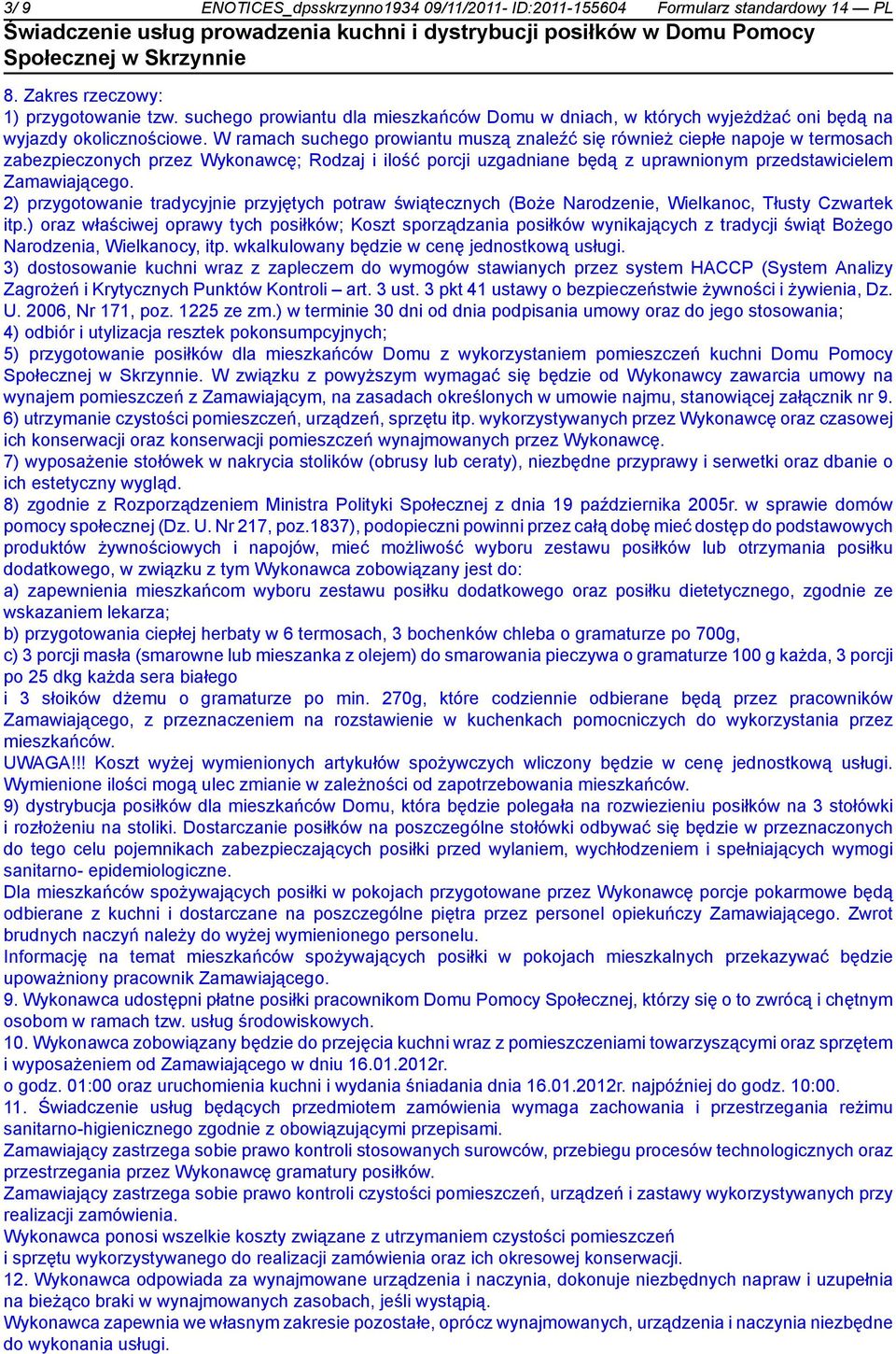 W ramach suchego prowiantu muszą znaleźć się również ciepłe napoje w termosach zabezpieczonych przez Wykonawcę; Rodzaj i ilość porcji uzgadniane będą z uprawnionym przedstawicielem Zamawiającego.