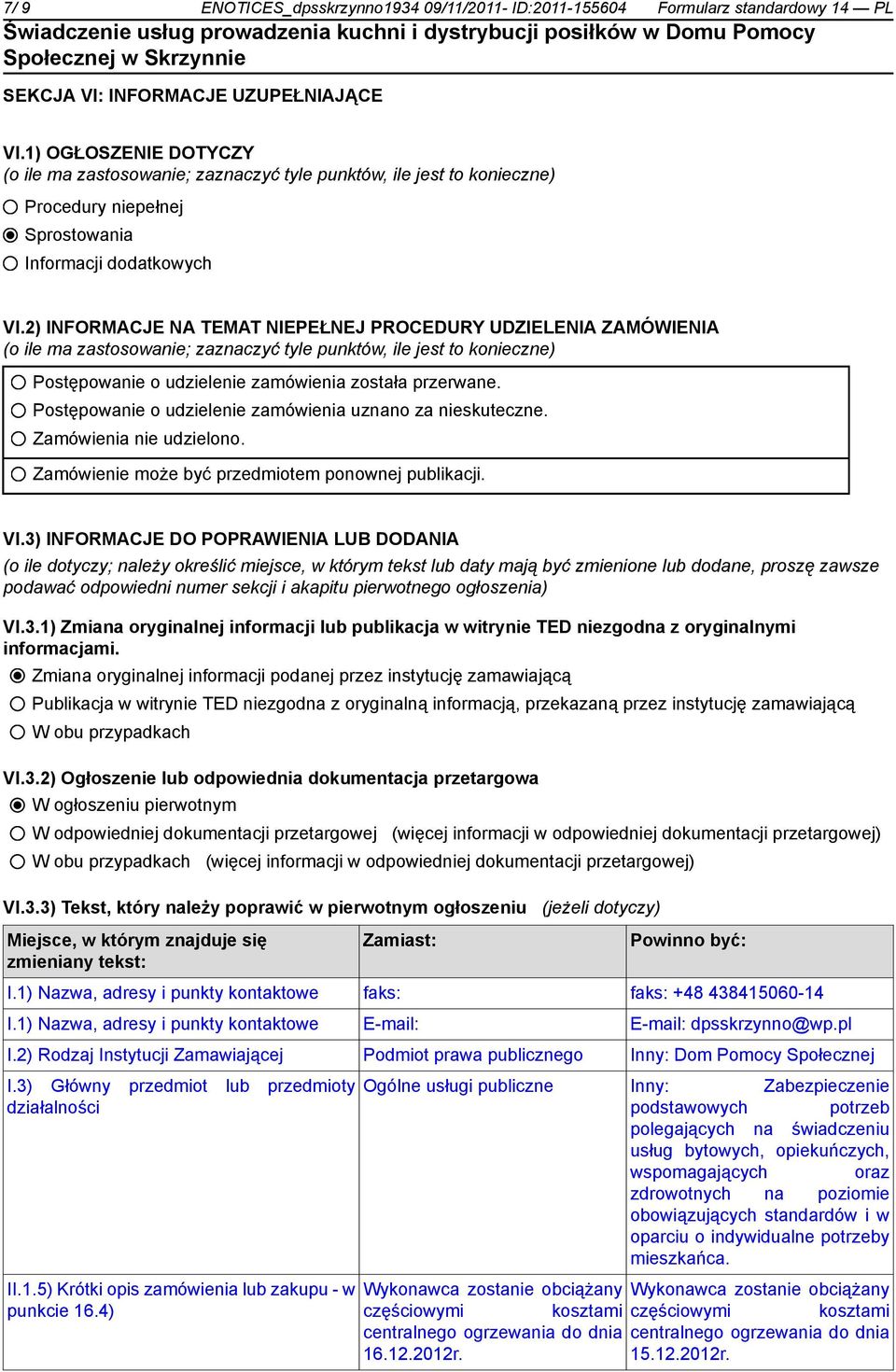 2) INFORMACJE NA TEMAT NIEPEŁNEJ PROCEDURY UDZIELENIA ZAMÓWIENIA (o ile ma zastosowanie; zaznaczyć tyle punktów, ile jest to konieczne) Postępowanie o udzielenie zamówienia została przerwane.