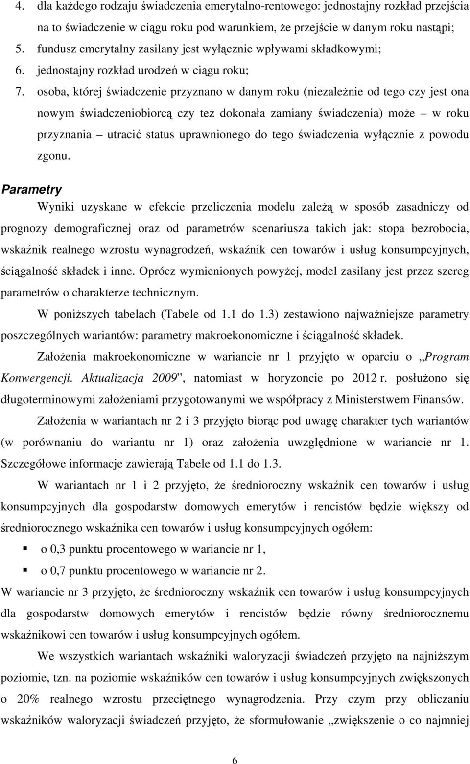 osoba, której świadczenie przyznano w danym roku (niezależnie od tego czy jest ona nowym świadczeniobiorcą czy też dokonała zamiany świadczenia) może w roku przyznania utracić status uprawnionego do