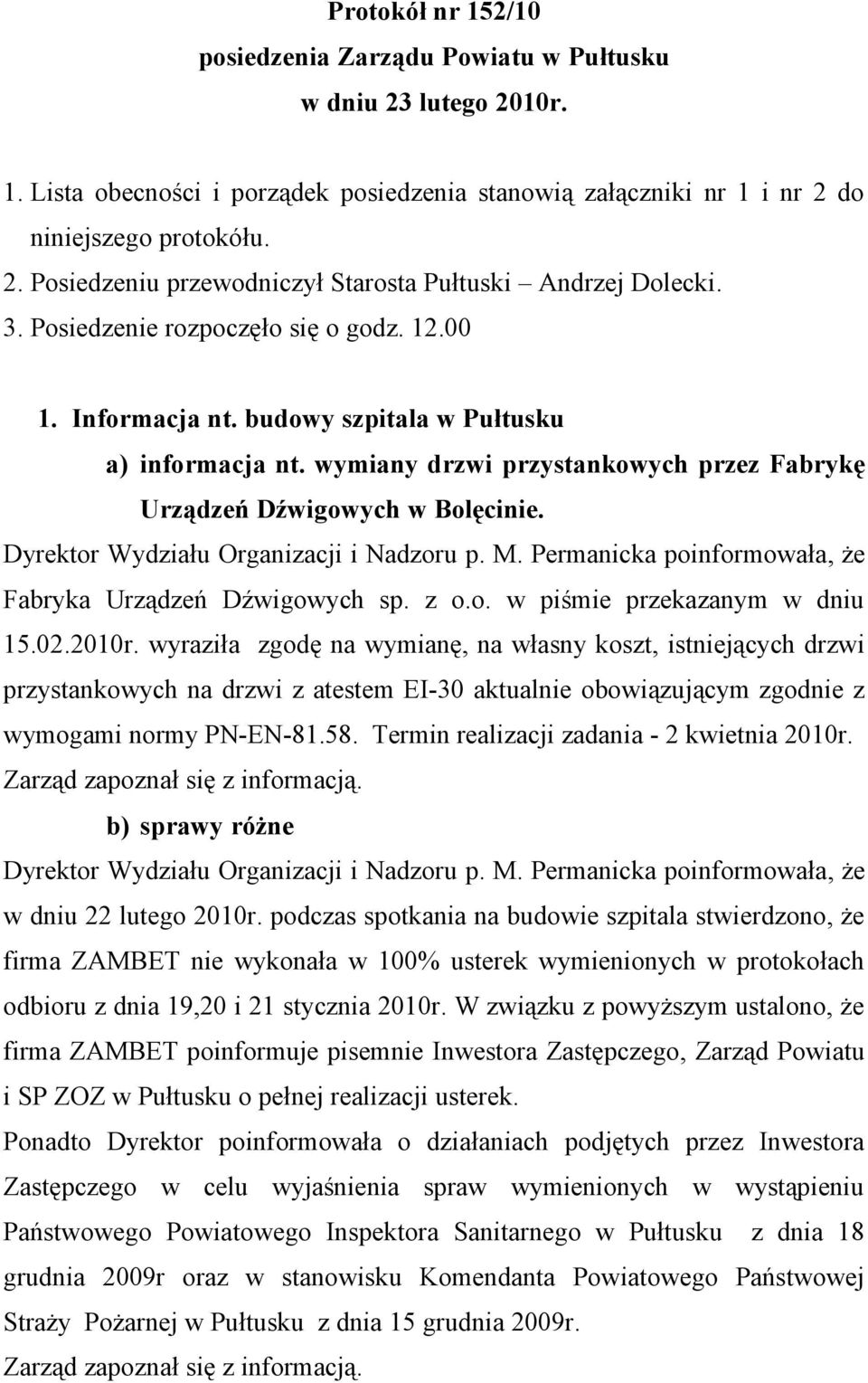 Dyrektor Wydziału Organizacji i Nadzoru p. M. Permanicka poinformowała, że Fabryka Urządzeń Dźwigowych sp. z o.o. w piśmie przekazanym w dniu 15.02.2010r.