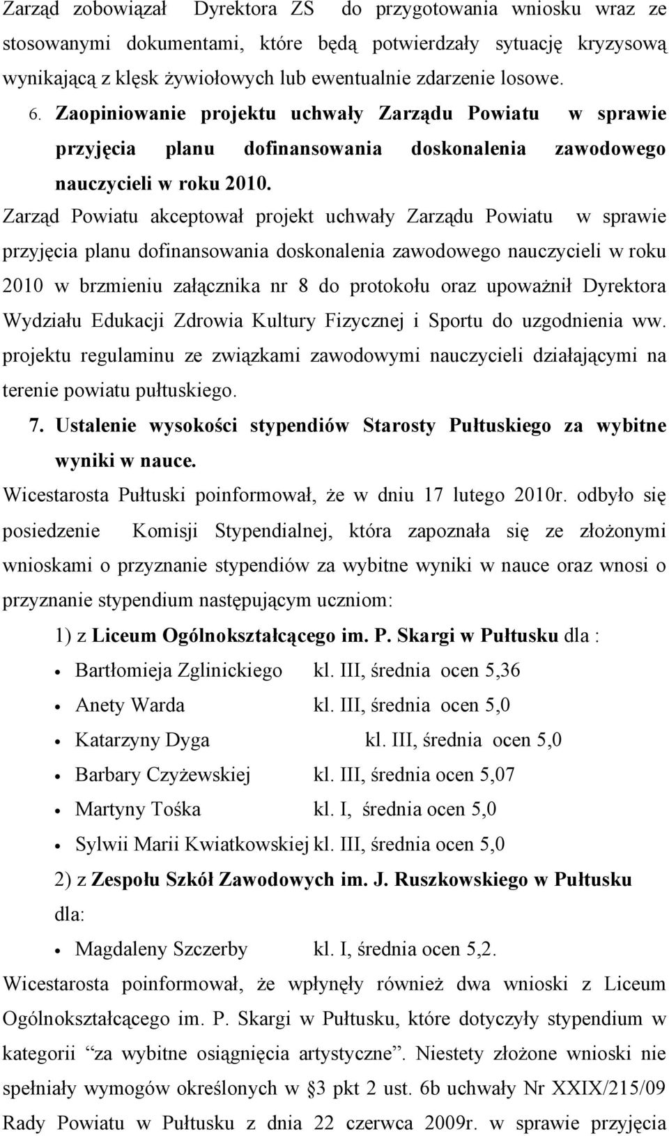 Zarząd Powiatu akceptował projekt uchwały Zarządu Powiatu w sprawie przyjęcia planu dofinansowania doskonalenia zawodowego nauczycieli w roku 2010 w brzmieniu załącznika nr 8 do protokołu oraz