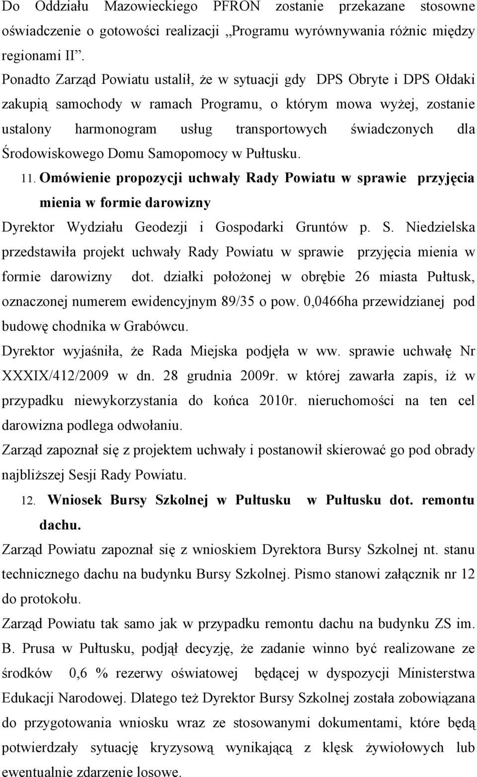 Środowiskowego Domu Samopomocy w Pułtusku. 11. Omówienie propozycji uchwały Rady Powiatu w sprawie przyjęcia mienia w formie darowizny Dyrektor Wydziału Geodezji i Gospodarki Gruntów p. S. Niedzielska przedstawiła projekt uchwały Rady Powiatu w sprawie przyjęcia mienia w formie darowizny dot.