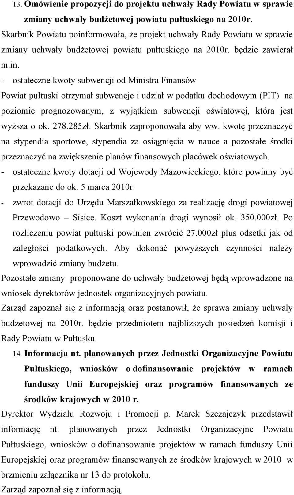 ormowała, że projekt uchwały Rady Powiatu w sprawie zmiany uchwały budżetowej powiatu pułtuskiego na 2010r. będzie zawierał m.in.