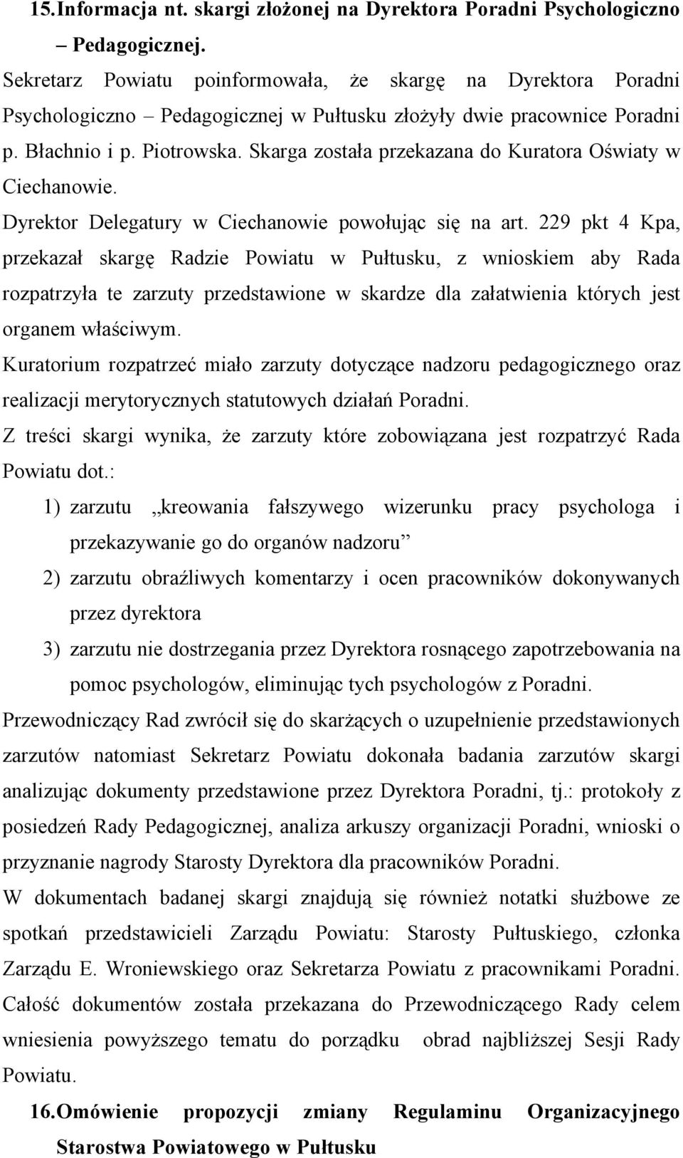 Skarga została przekazana do Kuratora Oświaty w Ciechanowie. Dyrektor Delegatury w Ciechanowie powołując się na art.