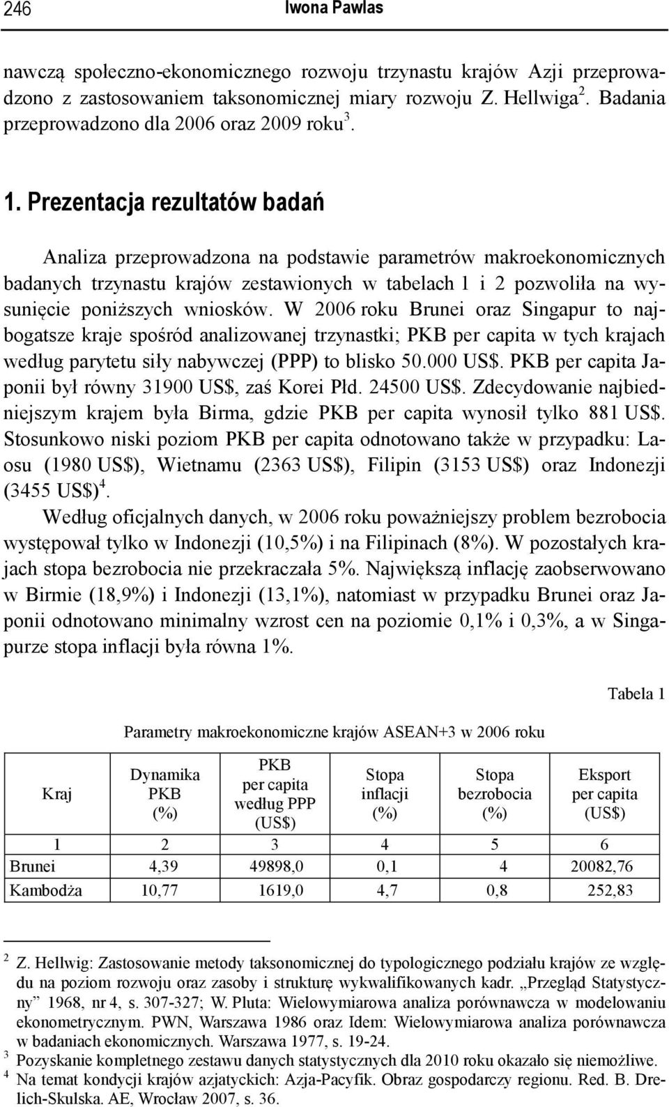 Prezentacja rezultatów badań Analiza przeprowadzona na podstawie parametrów makroekonomicznych badanych trzynastu krajów zestawionych w tabelach 1 i 2 pozwoliła na wysunięcie poniższych wniosków.