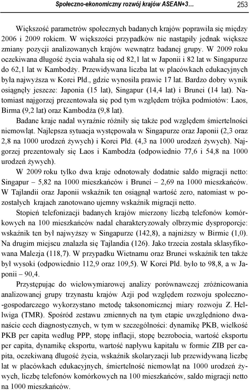 W 2009 roku oczekiwana długość życia wahała się od 82,1 lat w Japonii i 82 lat w Singapurze do 62,1 lat w Kambodży. Przewidywana liczba lat w placówkach edukacyjnych była najwyższa w Korei Płd.