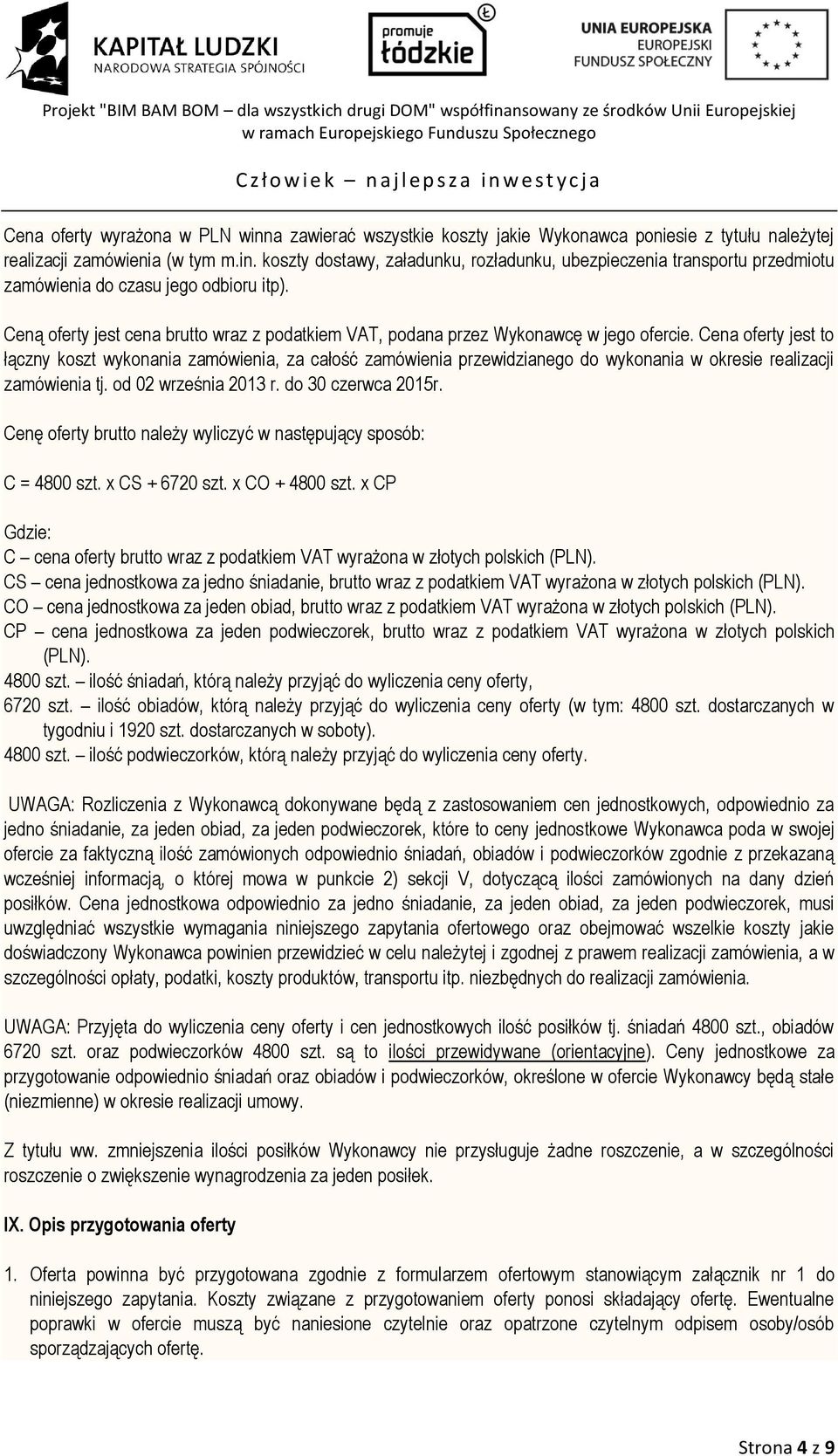 Cena oferty jest to łączny koszt wykonania zamówienia, za całość zamówienia przewidzianego do wykonania w okresie realizacji zamówienia tj. od 02 września 2013 r. do 30 czerwca 2015r.