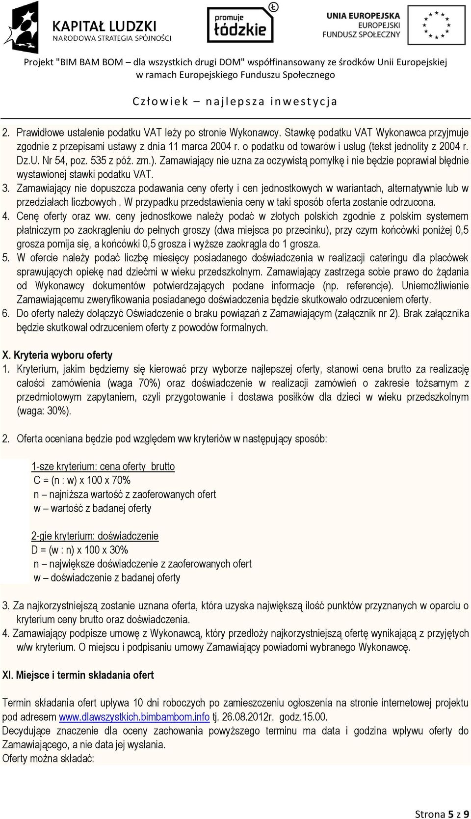 Zamawiający nie dopuszcza podawania ceny oferty i cen jednostkowych w wariantach, alternatywnie lub w przedziałach liczbowych. W przypadku przedstawienia ceny w taki sposób oferta zostanie odrzucona.