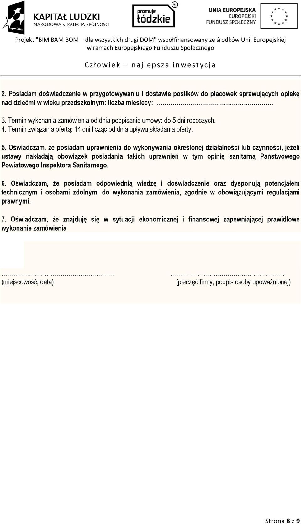 dni roboczych. 4. Termin związania ofertą: 14 dni licząc od dnia upływu składania oferty. 5.