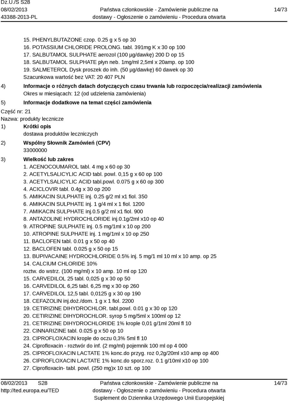 ACETYLSALICYLIC ACID tabl. powl. 0,15 g x 60 op 100 3. ACETYLSALICYLIC ACID tabl.powl. 0.075 g x 60 op 300 4. ACICLOVIR tabl. 0.4g x 30 op 200 5. AMIKACIN SULPHATE inj. 0.25 g/2 ml x1 fiol. 350 6.